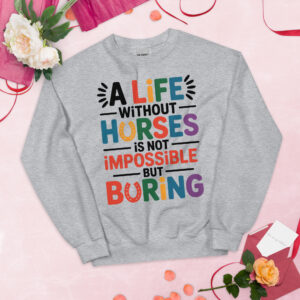 a life without horses is not impossible, but boring unisex sweatshirt